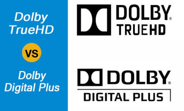 Dolby TrueHD vs Dolby Digital Plus Dolby TrueHD vs Dolby Digital Plus